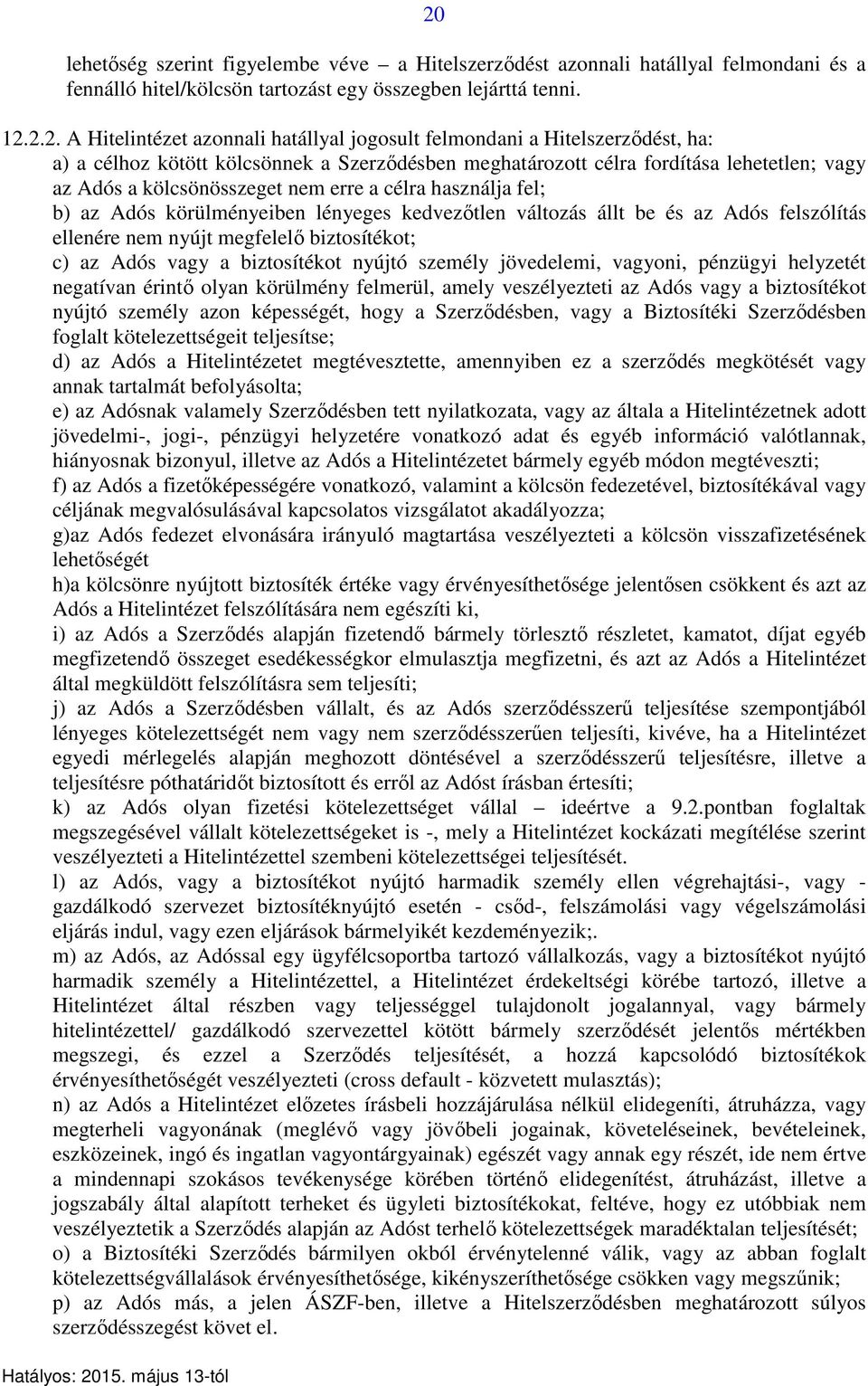 Adós körülményeiben lényeges kedvezőtlen változás állt be és az Adós felszólítás ellenére nem nyújt megfelelő biztosítékot; c) az Adós vagy a biztosítékot nyújtó személy jövedelemi, vagyoni, pénzügyi