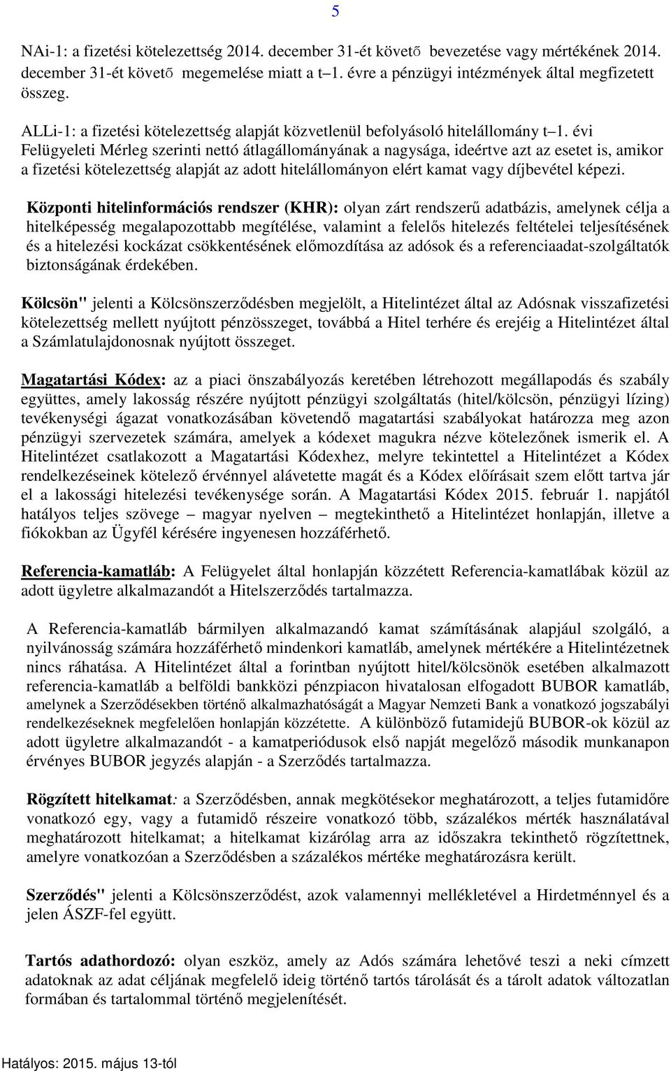 évi Felügyeleti Mérleg szerinti nettó átlagállományának a nagysága, ideértve azt az esetet is, amikor a fizetési kötelezettség alapját az adott hitelállományon elért kamat vagy díjbevétel képezi.