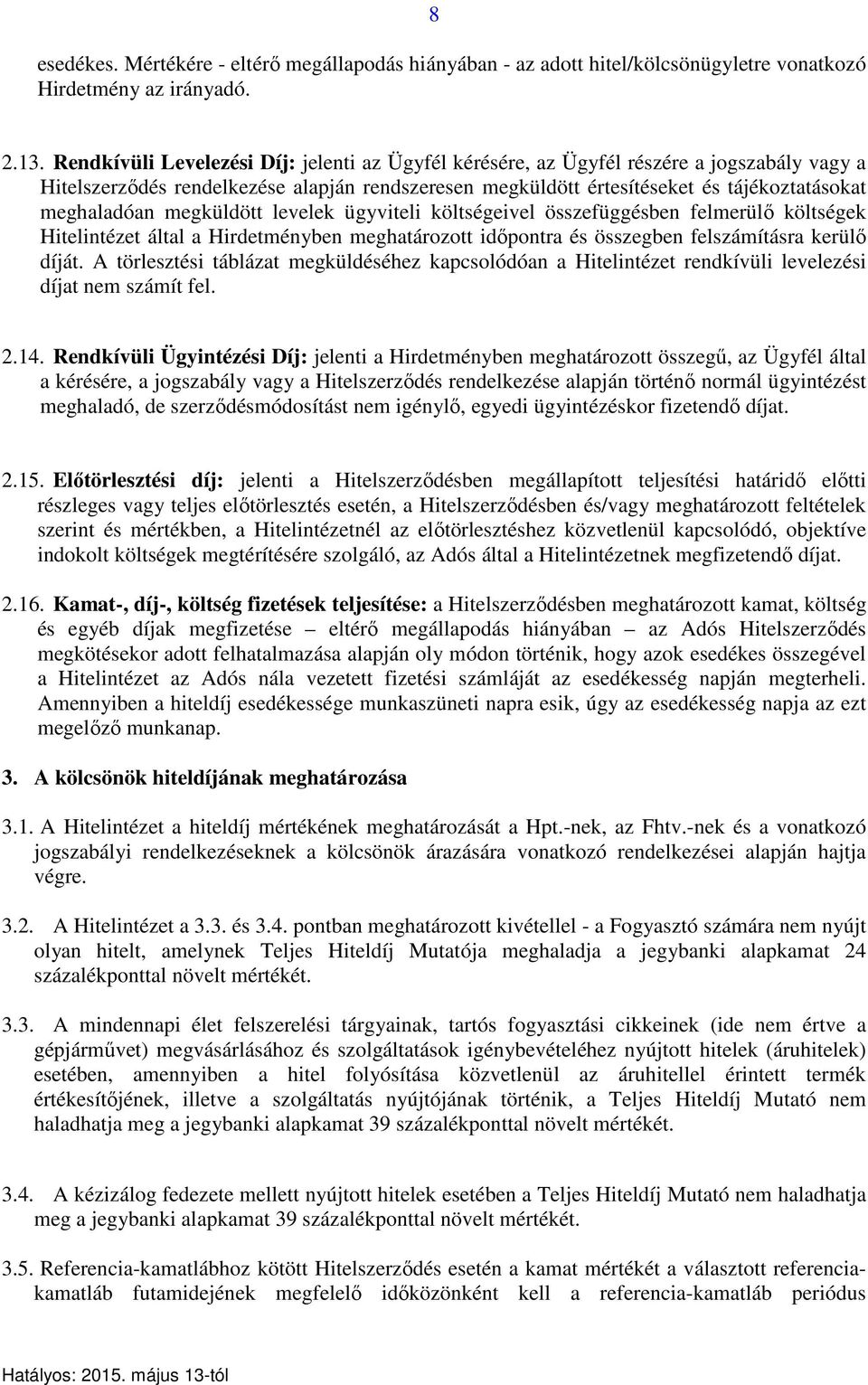 megküldött levelek ügyviteli költségeivel összefüggésben felmerülő költségek Hitelintézet által a Hirdetményben meghatározott időpontra és összegben felszámításra kerülő díját.