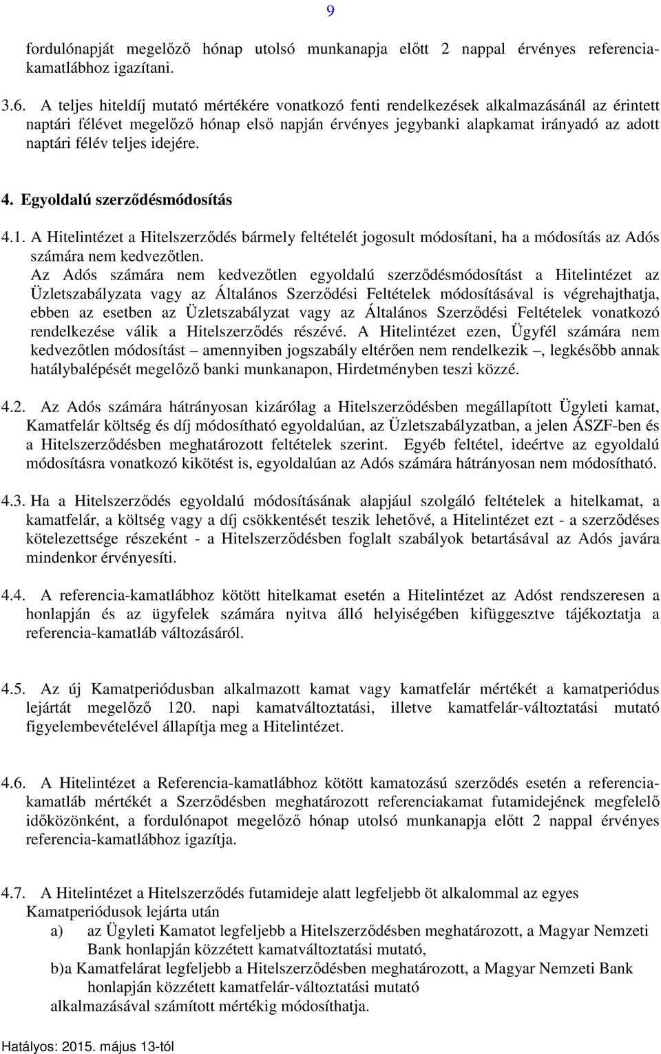 teljes idejére. 4. Egyoldalú szerződésmódosítás 4.1. A Hitelintézet a Hitelszerződés bármely feltételét jogosult módosítani, ha a módosítás az Adós számára nem kedvezőtlen.