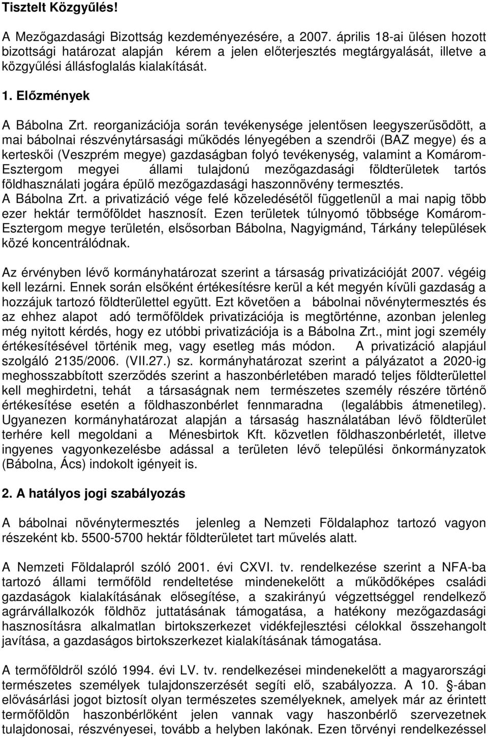 reorganizációja során tevékenysége jelentısen leegyszerősödött, a mai bábolnai részvénytársasági mőködés lényegében a szendrıi (BAZ megye) és a kerteskıi (Veszprém megye) gazdaságban folyó