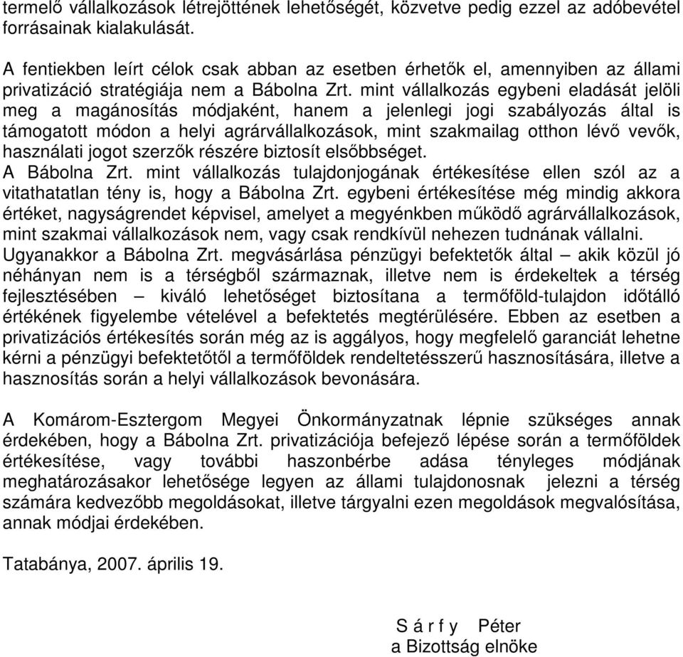 mint vállalkozás egybeni eladását jelöli meg a magánosítás módjaként, hanem a jelenlegi jogi szabályozás által is támogatott módon a helyi agrárvállalkozások, mint szakmailag otthon lévı vevık,
