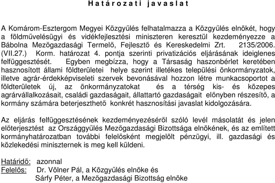 Egyben megbízza, hogy a Társaság haszonbérlet keretében hasznosított állami földterületei helye szerint illetékes települési önkormányzatok, illetve agrár-érdekképviseleti szervek bevonásával hozzon