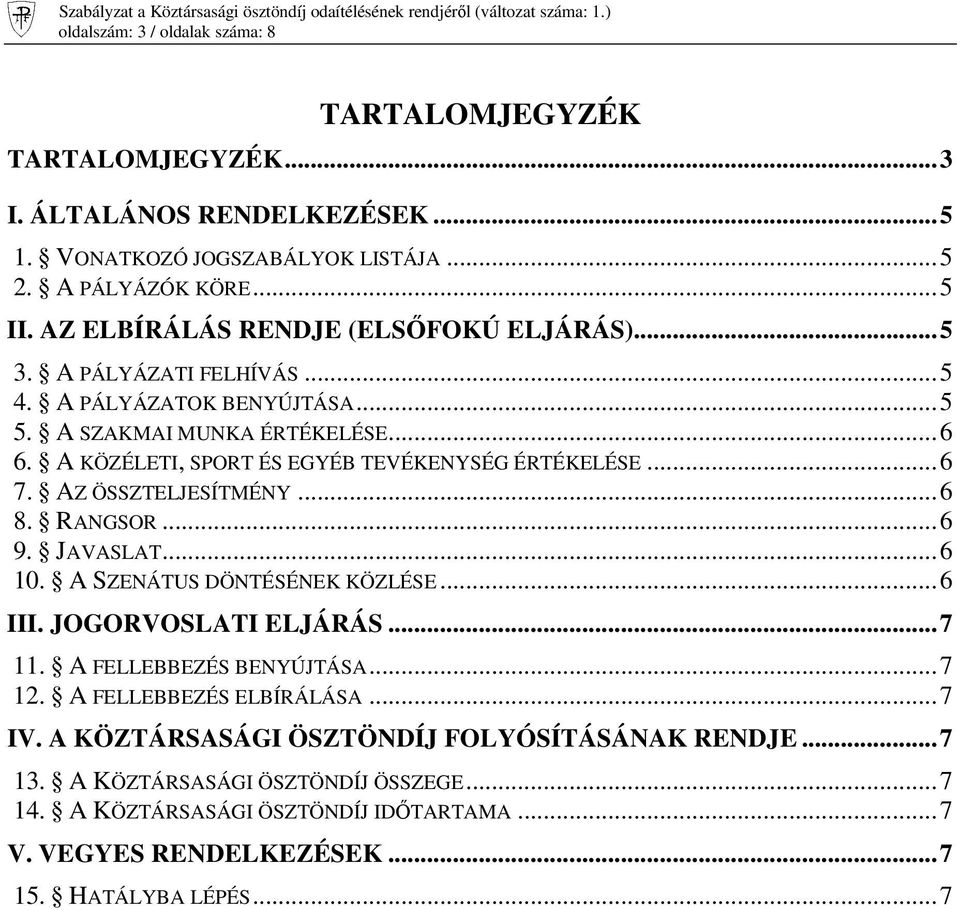 A KÖZÉLETI, SPORT ÉS EGYÉB TEVÉKENYSÉG ÉRTÉKELÉSE...6 7. AZ ÖSSZTELJESÍTMÉNY...6 8. RANGSOR...6 9. JAVASLAT...6 10. A SZENÁTUS DÖNTÉSÉNEK KÖZLÉSE...6 III. JOGORVOSLATI ELJÁRÁS...7 11.