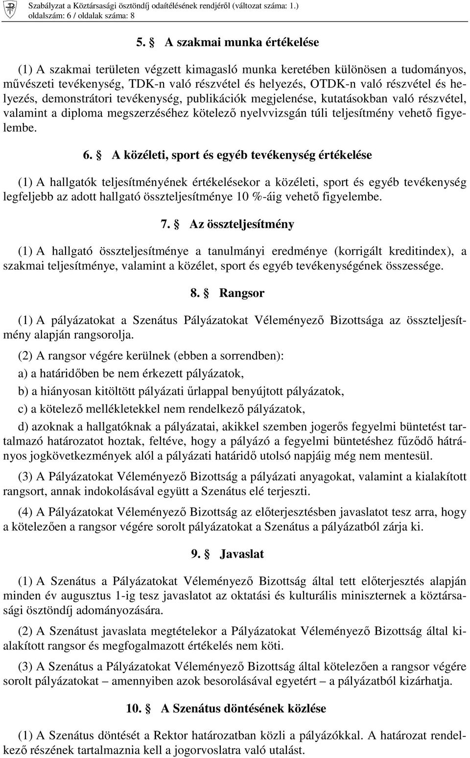 helyezés, demonstrátori tevékenység, publikációk megjelenése, kutatásokban való részvétel, valamint a diploma megszerzéséhez kötelezı nyelvvizsgán túli teljesítmény vehetı figyelembe. 6.