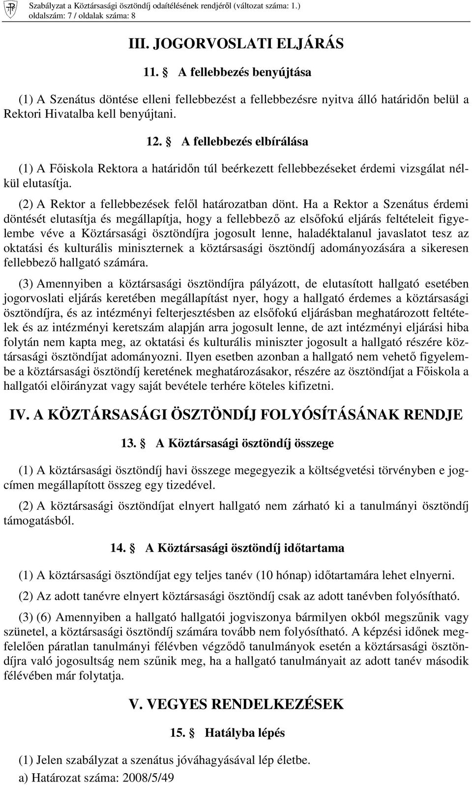 A fellebbezés elbírálása (1) A Fıiskola Rektora a határidın túl beérkezett fellebbezéseket érdemi vizsgálat nélkül elutasítja. (2) A Rektor a fellebbezések felıl határozatban dönt.