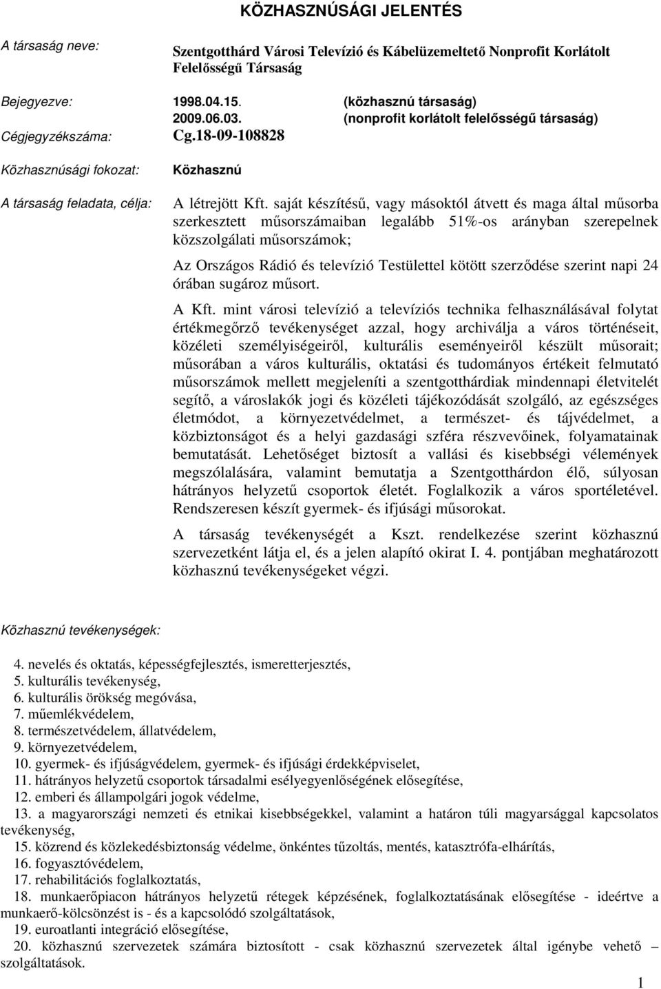 saját készítésű, vagy másoktól átvett és maga által műsorba szerkesztett műsorszámaiban legalább 51%os arányban szerepelnek közszolgálati műsorszámok; Az Országos Rádió és televízió Testülettel