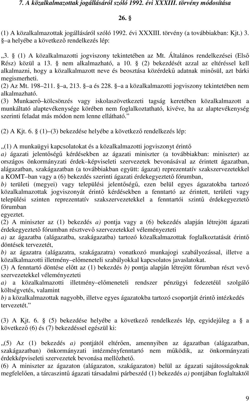 (2) bekezdését azzal az eltéréssel kell alkalmazni, hogy a közalkalmazott neve és beosztása közérdekű adatnak minősül, azt bárki megismerheti. (2) Az Mt. 198 211. a, 213. a és 228.