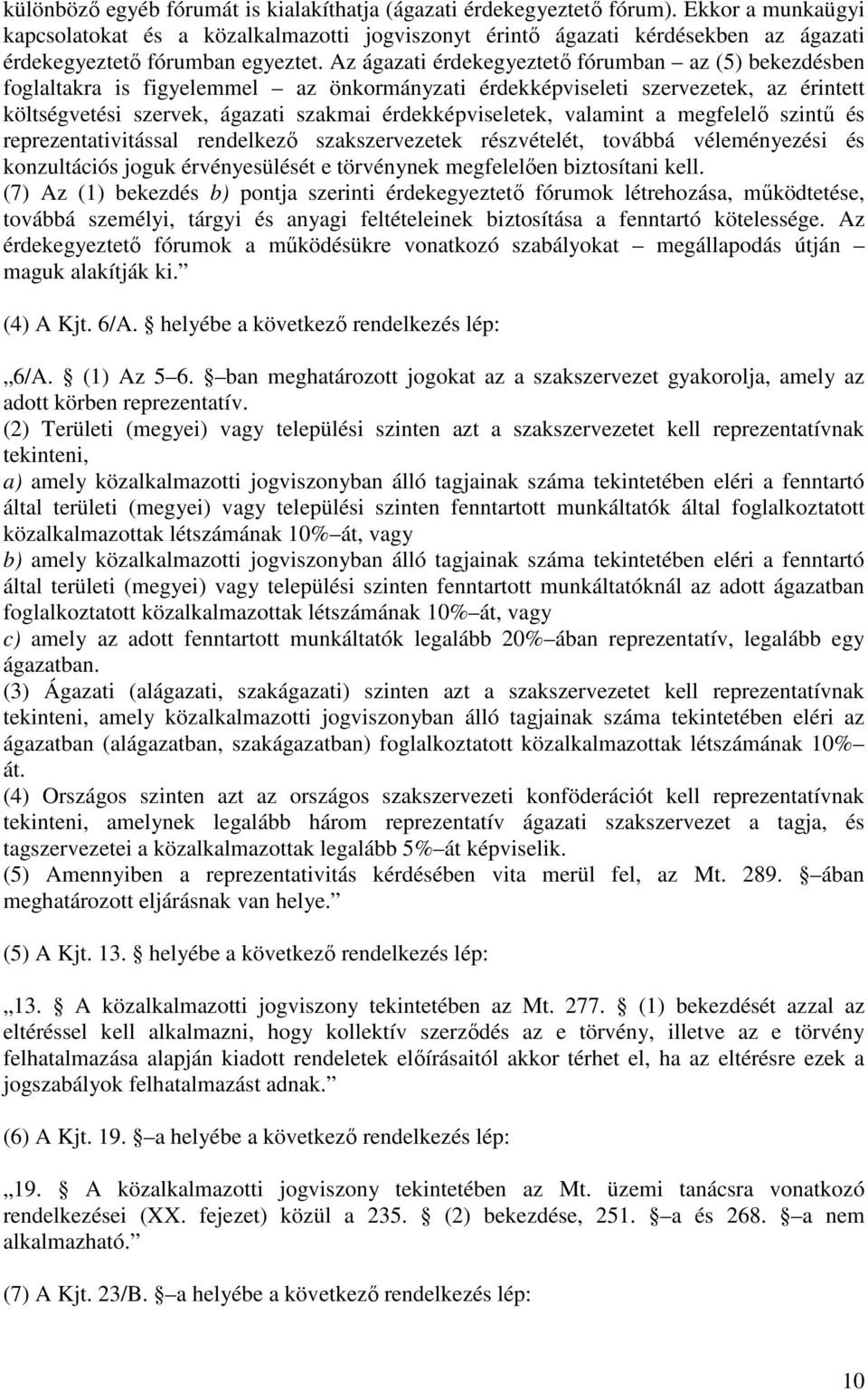 Az ágazati érdekegyeztető fórumban az (5) bekezdésben foglaltakra is figyelemmel az önkormányzati érdekképviseleti szervezetek, az érintett költségvetési szervek, ágazati szakmai érdekképviseletek,