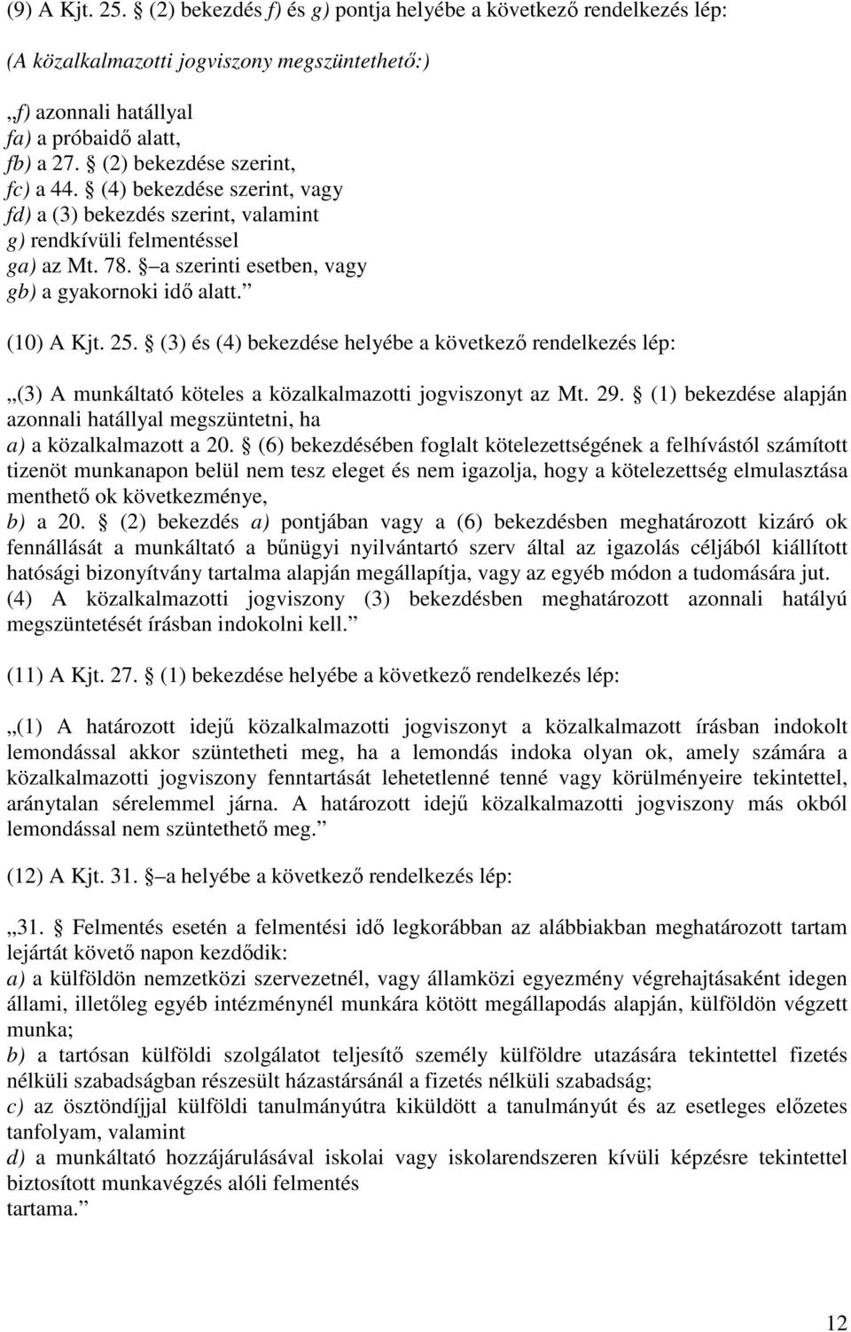 (10) A Kjt. 25. (3) és (4) bekezdése helyébe a következő rendelkezés lép: (3) A munkáltató köteles a közalkalmazotti jogviszonyt az Mt. 29.