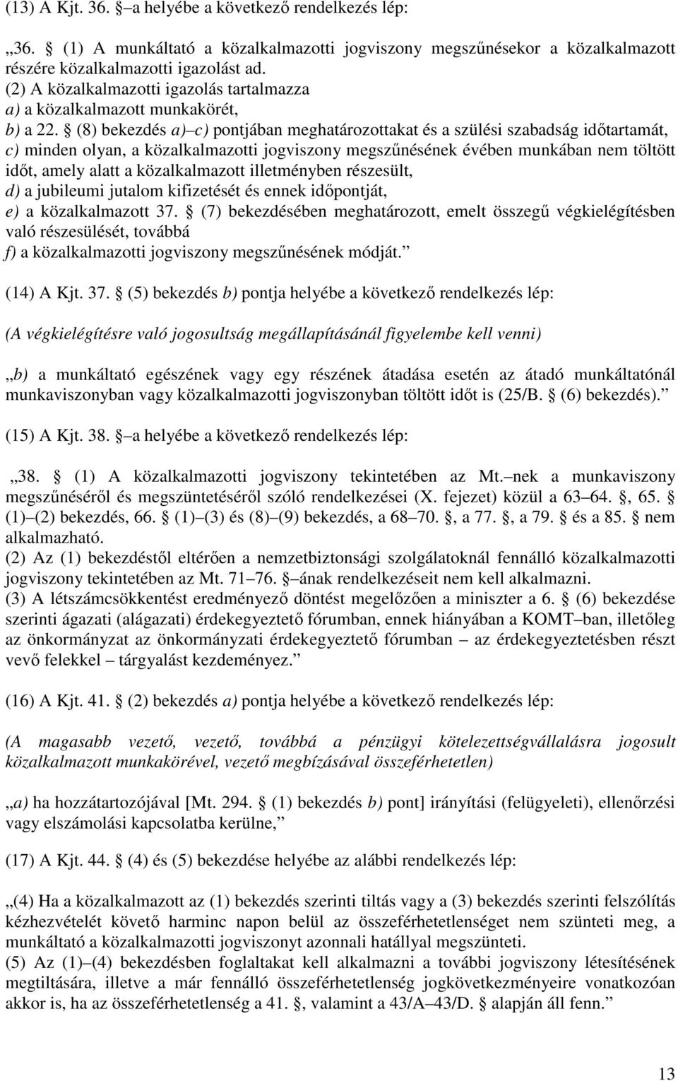 (8) bekezdés a) c) pontjában meghatározottakat és a szülési szabadság időtartamát, c) minden olyan, a közalkalmazotti jogviszony megszűnésének évében munkában nem töltött időt, amely alatt a