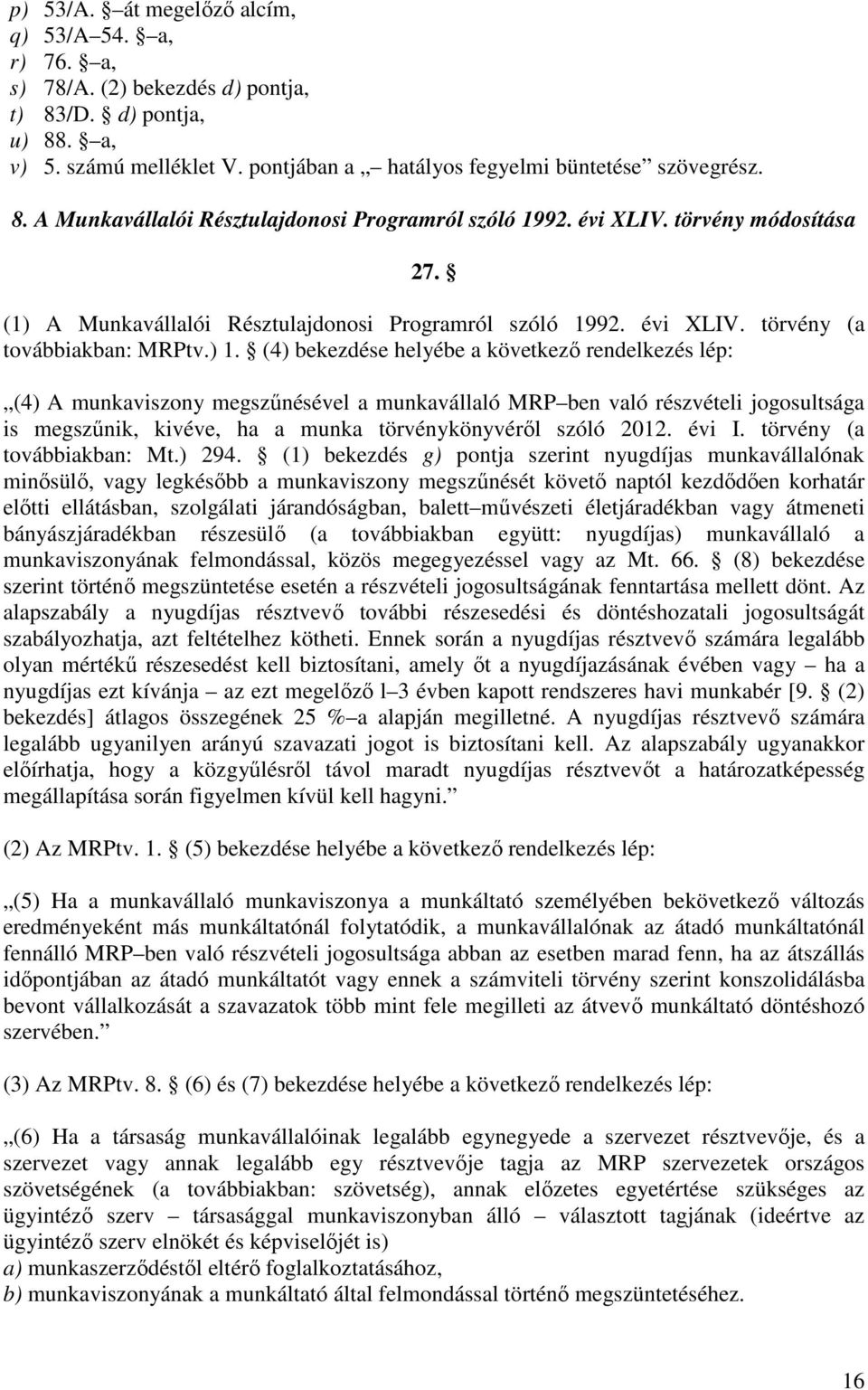 (4) bekezdése helyébe a következő rendelkezés lép: (4) A munkaviszony megszűnésével a munkavállaló MRP ben való részvételi jogosultsága is megszűnik, kivéve, ha a munka törvénykönyvéről szóló 2012.