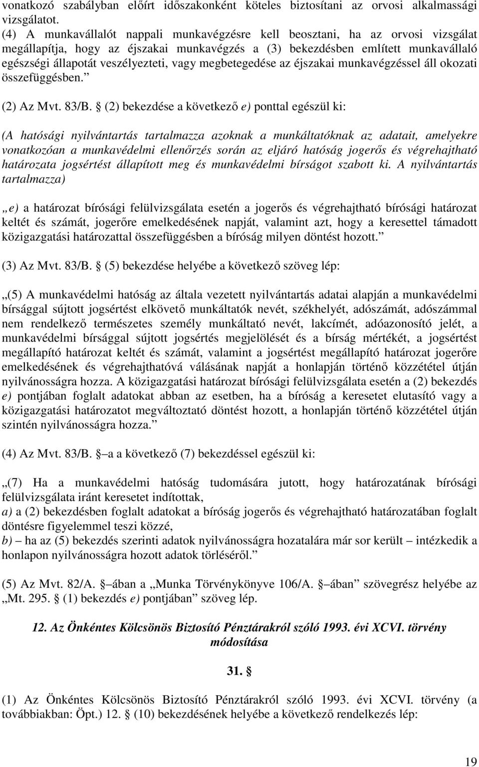 vagy megbetegedése az éjszakai munkavégzéssel áll okozati összefüggésben. (2) Az Mvt. 83/B.