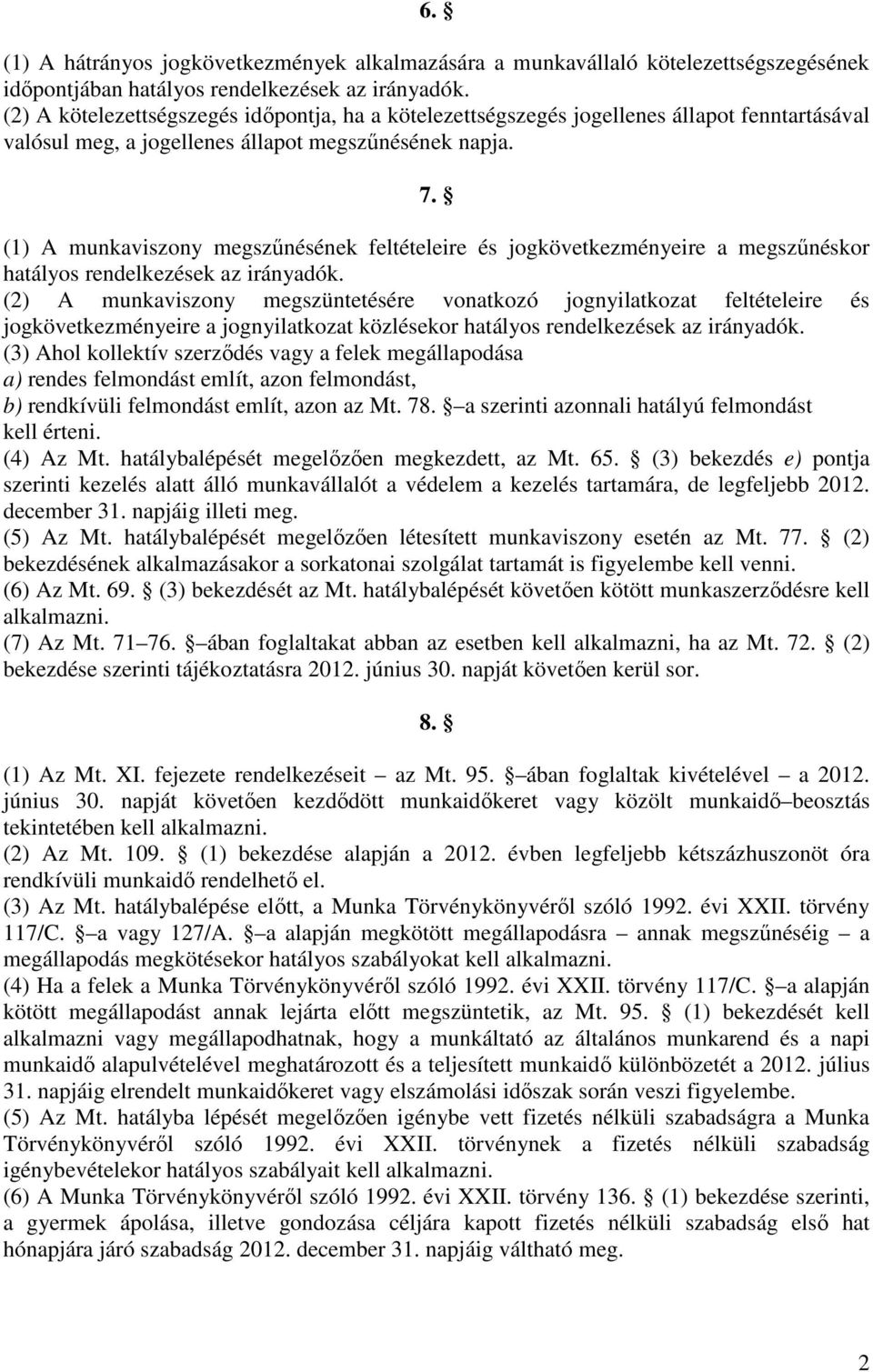 (1) A munkaviszony megszűnésének feltételeire és jogkövetkezményeire a megszűnéskor hatályos rendelkezések az irányadók.