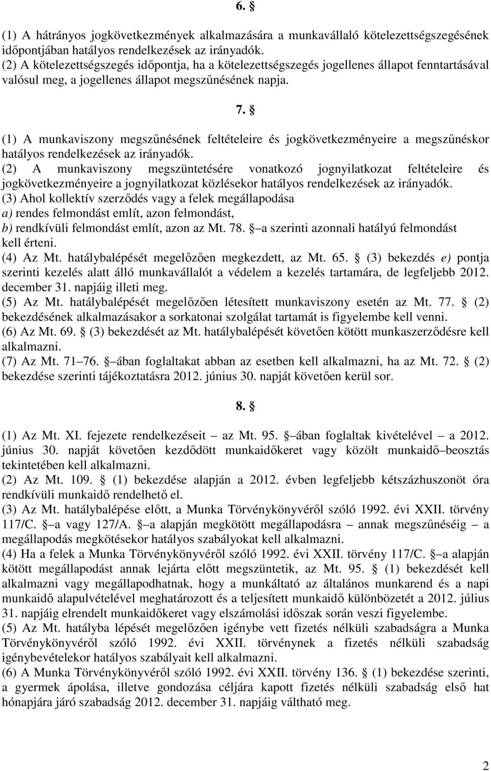 (1) A munkaviszony megszűnésének feltételeire és jogkövetkezményeire a megszűnéskor hatályos rendelkezések az irányadók.