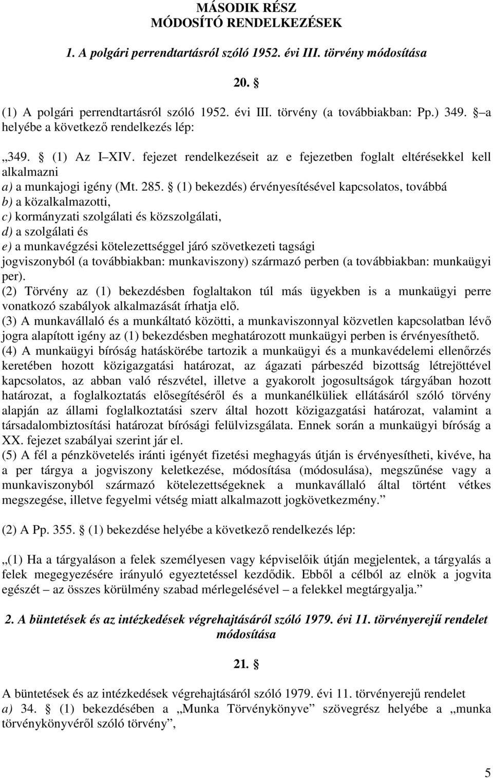 (1) bekezdés) érvényesítésével kapcsolatos, továbbá b) a közalkalmazotti, c) kormányzati szolgálati és közszolgálati, d) a szolgálati és e) a munkavégzési kötelezettséggel járó szövetkezeti tagsági