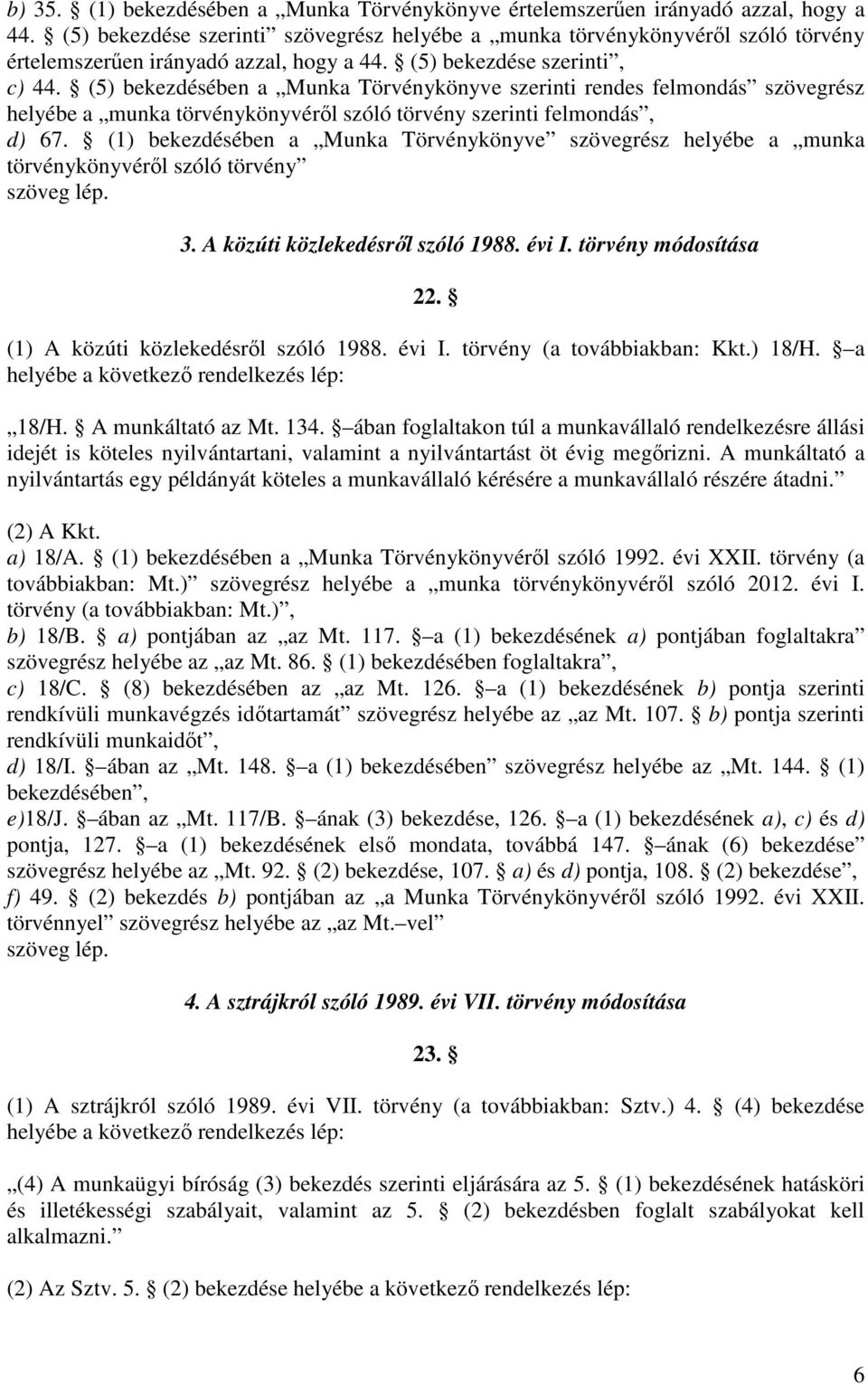 (5) bekezdésében a Munka Törvénykönyve szerinti rendes felmondás szövegrész helyébe a munka törvénykönyvéről szóló törvény szerinti felmondás, d) 67.