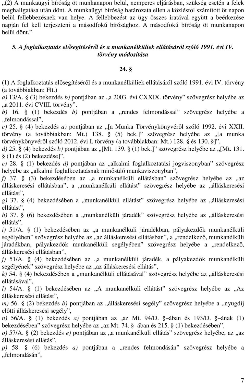 A fellebbezést az ügy összes iratával együtt a beérkezése napján fel kell terjeszteni a másodfokú bírósághoz. A másodfokú bíróság öt munkanapon belül dönt. 5.