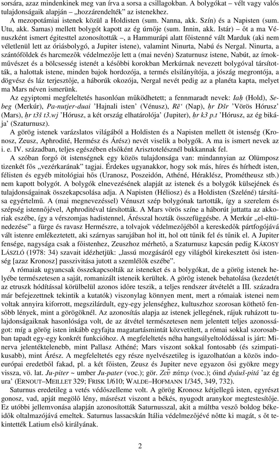 Istár) őt a ma Vénuszként ismert égitesttel azonosították, a Hammurápi alatt főistenné vált Marduk (aki nem véletlenül lett az óriásbolygó, a Jupiter istene), valamint Ninurta, Nabú és Nergal.