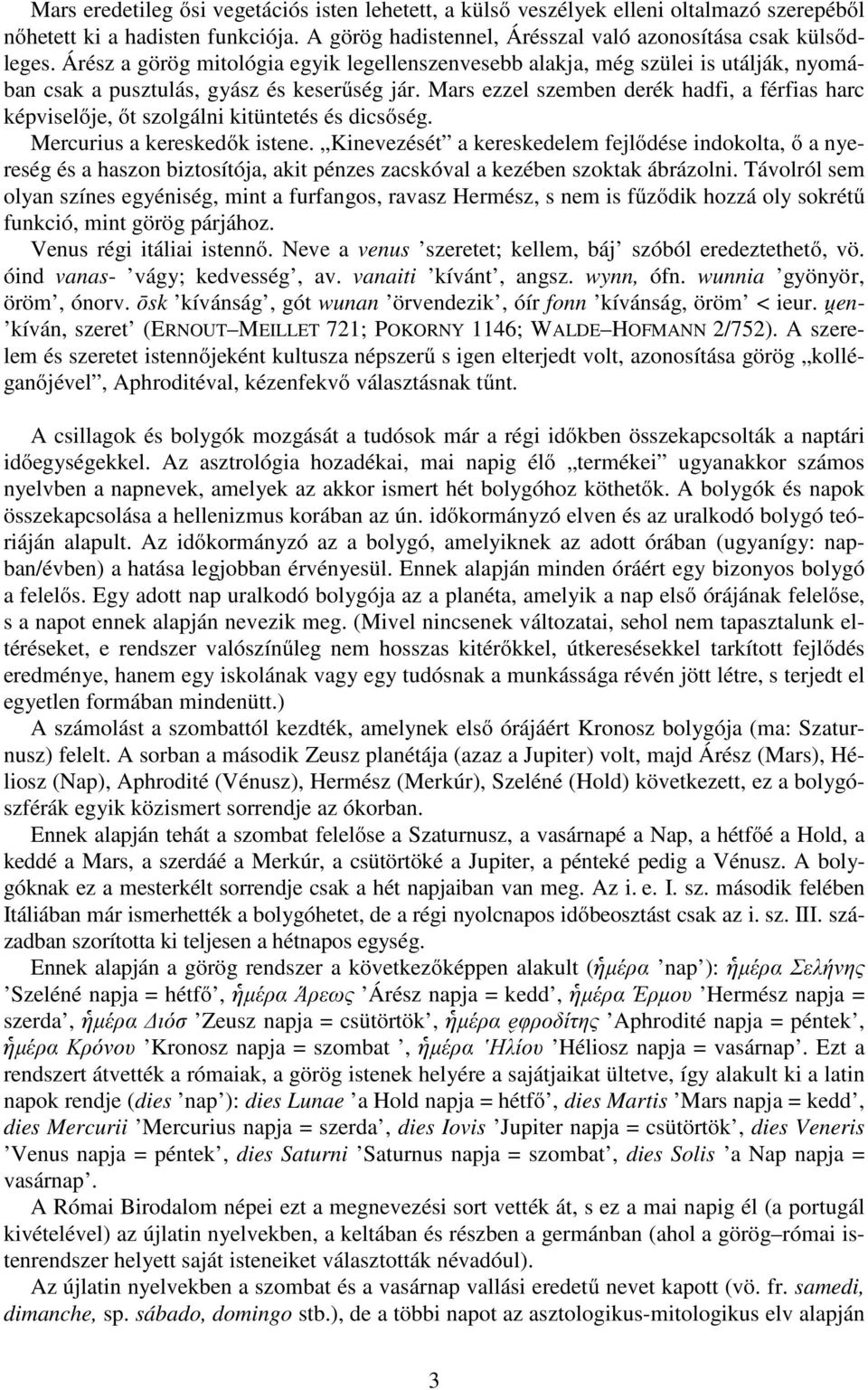 Mars ezzel szemben derék hadfi, a férfias harc képviselője, őt szolgálni kitüntetés és dicsőség. Mercurius a kereskedők istene.