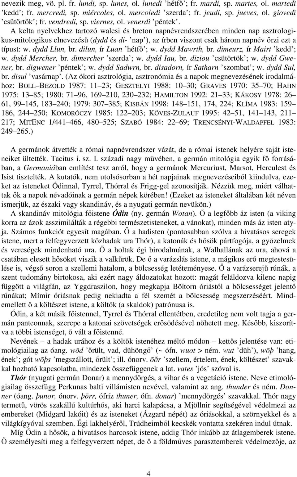 A kelta nyelvekhez tartozó walesi és breton napnévrendszerében minden nap asztrologikus-mitologikus elnevezésű (dydd és di- nap ), az írben viszont csak három napnév őrzi ezt a típust: w.