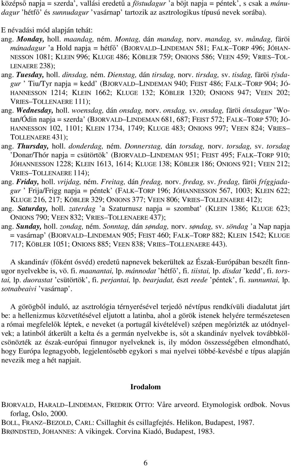 måndag, färöi mánadagur a Hold napja = hétfő (BJORVALD LINDEMAN 581; FALK TORP 496; JÓHAN- NESSON 1081; KLEIN 996; KLUGE 486; KÖBLER 759; ONIONS 586; VEEN 459; VRIES TOL- LENAERE 238); ang.