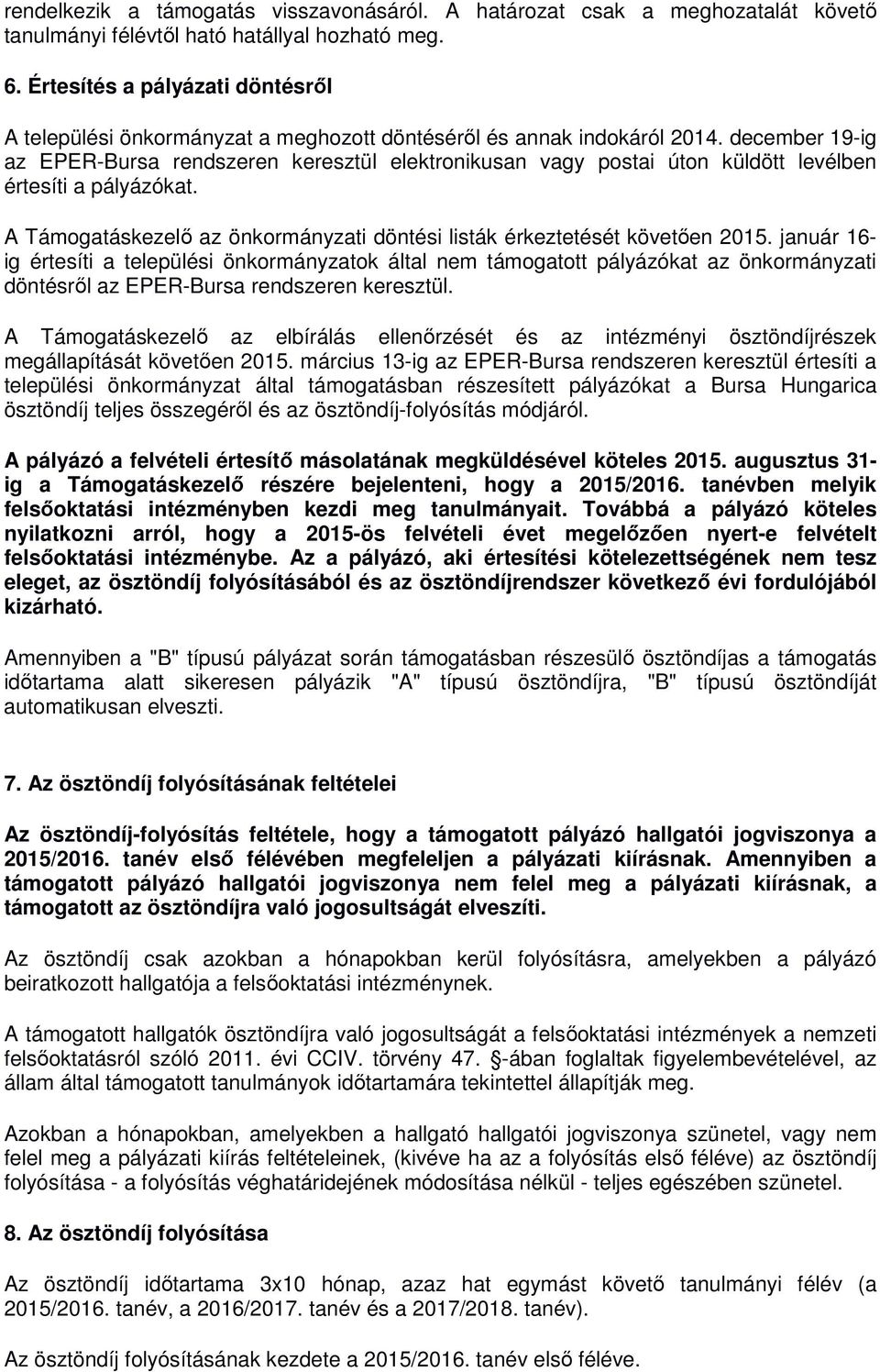 december 19-ig az EPER-Bursa rendszeren keresztül elektronikusan vagy postai úton küldött levélben értesíti a pályázókat. A Támogatáskezelı az önkormányzati döntési listák érkeztetését követıen 2015.