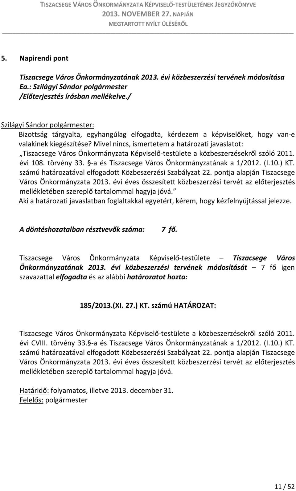 Mivel nincs, ismertetem a határozati javaslatot: Tiszacsege Város Önkormányzata Képviselő-testülete a közbeszerzésekről szóló 2011. évi 108. törvény 33.