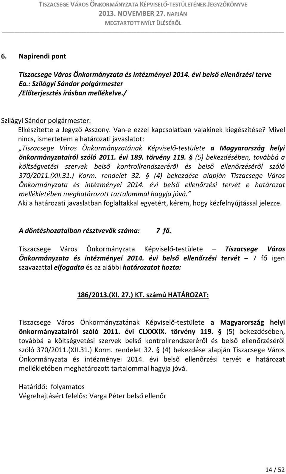 Mivel nincs, ismertetem a határozati javaslatot: Tiszacsege Város Önkormányzatának Képviselő-testülete a Magyarország helyi önkormányzatairól szóló 2011. évi 189. törvény 119.
