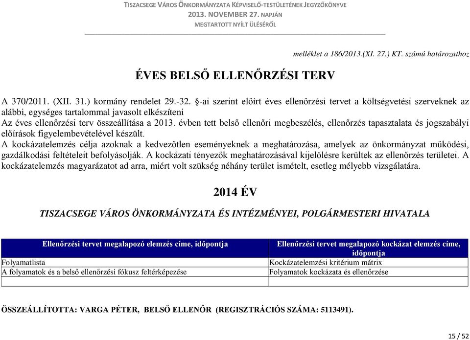 évben tett belső ellenőri megbeszélés, ellenőrzés tapasztalata és jogszabályi előírások figyelembevételével készült.