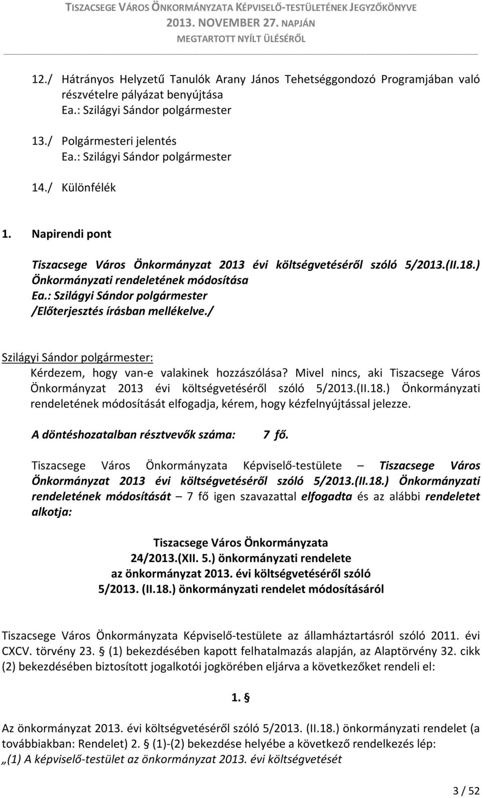 : Szilágyi Sándor polgármester /Előterjesztés írásban mellékelve./ Szilágyi Sándor polgármester: Kérdezem, hogy van-e valakinek hozzászólása?
