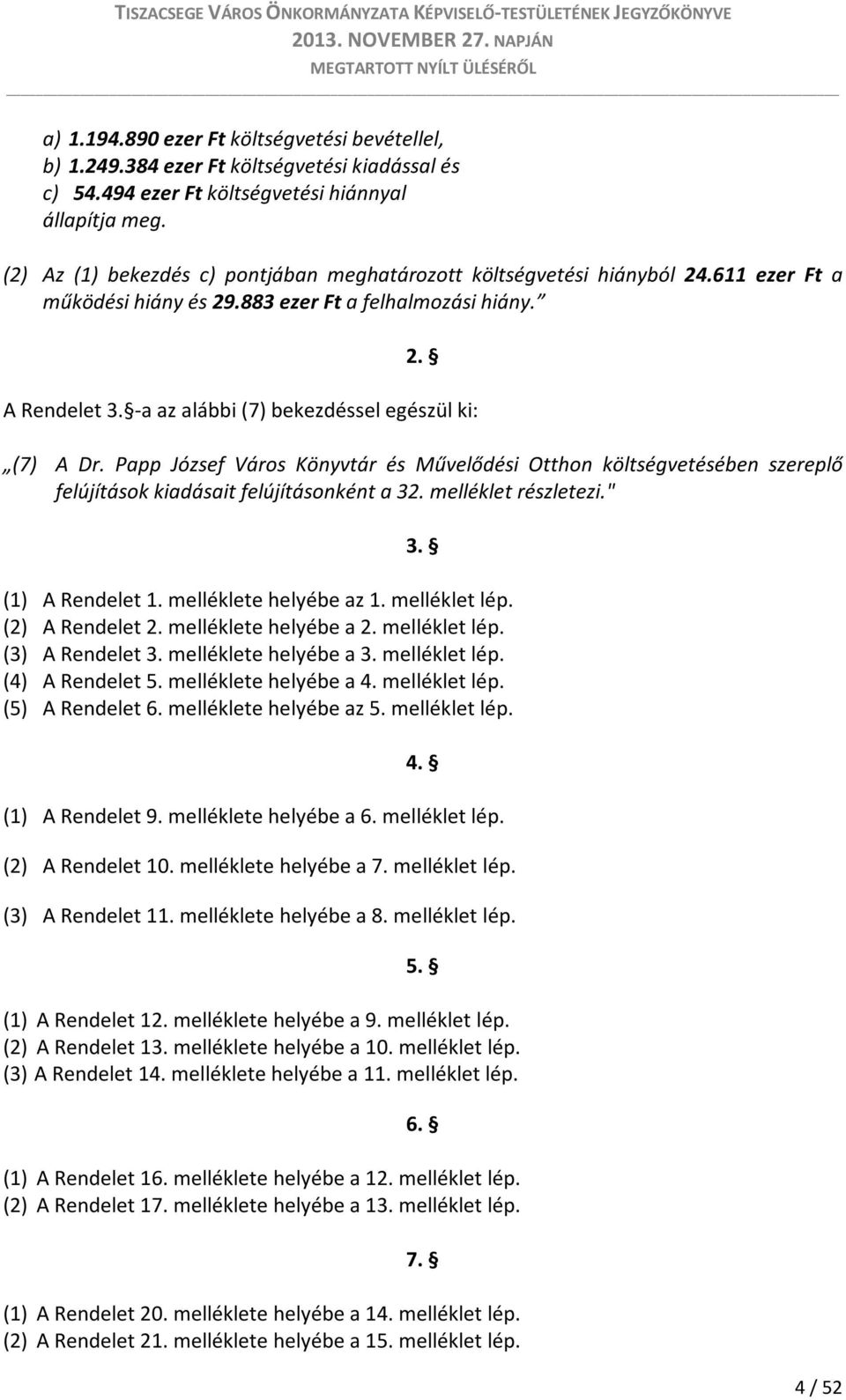 -a az alábbi (7) bekezdéssel egészül ki: (7) A Dr. Papp József Város Könyvtár és Művelődési Otthon költségvetésében szereplő felújítások kiadásait felújításonként a 32. melléklet részletezi." 3.
