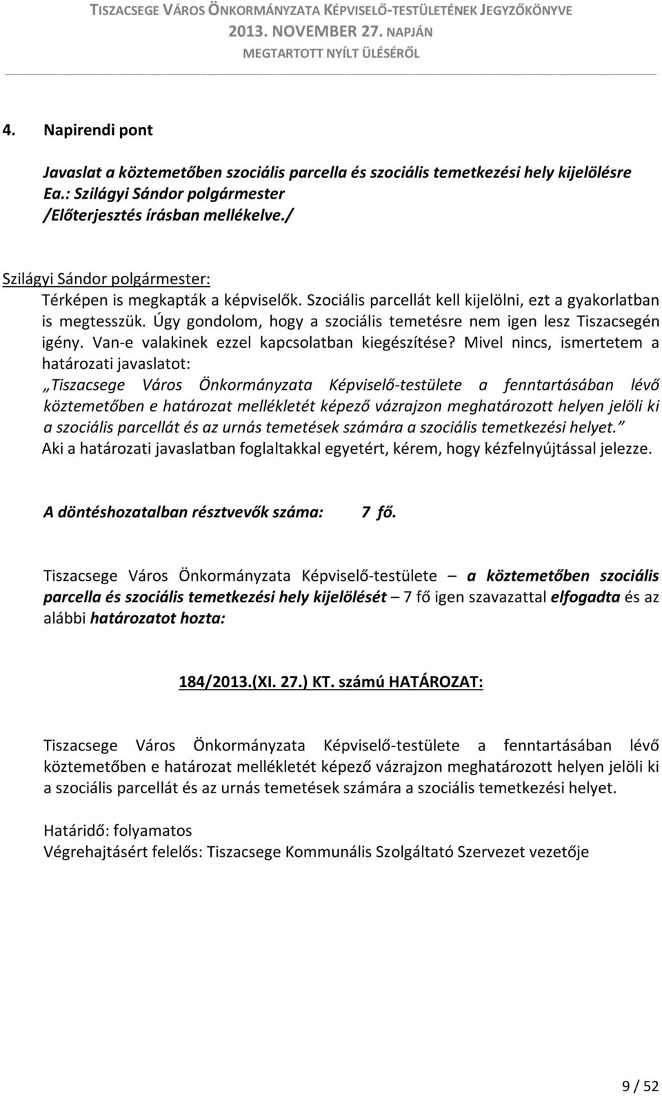 Úgy gondolom, hogy a szociális temetésre nem igen lesz Tiszacsegén igény. Van-e valakinek ezzel kapcsolatban kiegészítése?