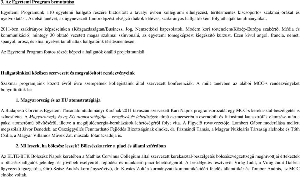 2011-ben szakirányos képzéseinken (Közgazdaságtan/Business, Jog, Nemzetközi kapcsolatok, Modern kori történelem/közép-európa szakértő, Média és kommunikáció) mintegy 30 oktató vezetett magas szakmai