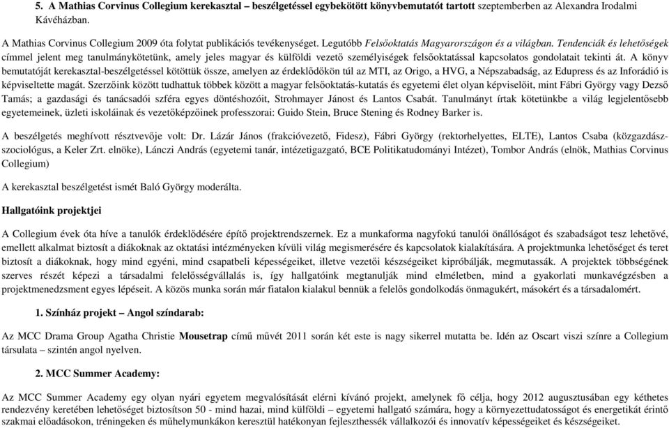 Tendenciák és lehetőségek címmel jelent meg tanulmánykötetünk, amely jeles magyar és külföldi vezető személyiségek felsőoktatással kapcsolatos gondolatait tekinti át.