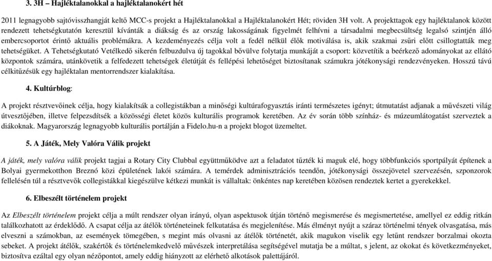 embercsoportot érintő aktuális problémákra. A kezdeményezés célja volt a fedél nélkül élők motiválása is, akik szakmai zsűri előtt csillogtatták meg tehetségüket.