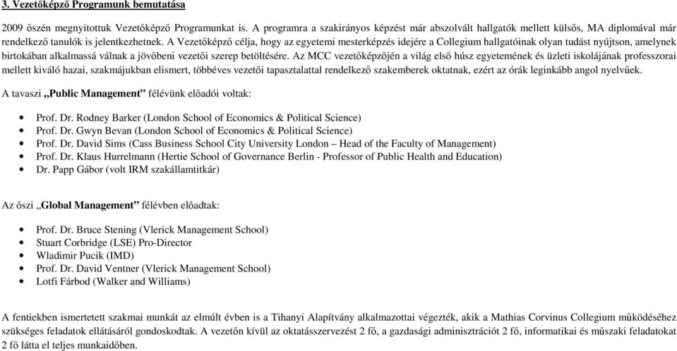 A Vezetőképző célja, hogy az egyetemi mesterképzés idejére a Collegium hallgatóinak olyan tudást nyújtson, amelynek birtokában alkalmassá válnak a jövőbeni vezetői szerep betöltésére.