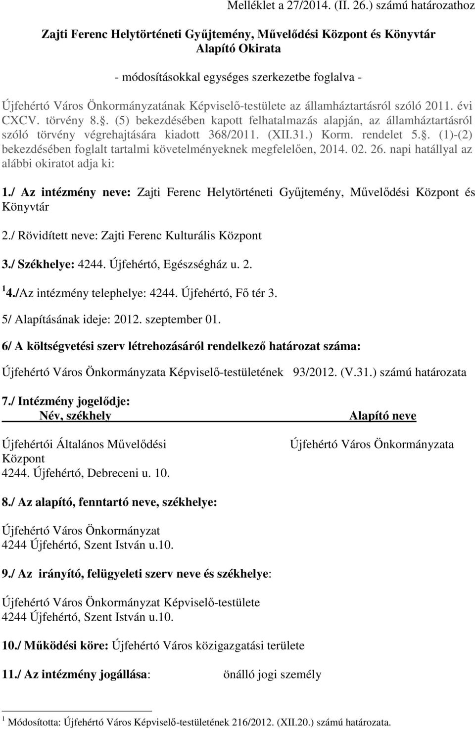 Képviselő-testülete az államháztartásról szóló 2011. évi CXCV. törvény 8.. (5) bekezdésében kapott felhatalmazás alapján, az államháztartásról szóló törvény végrehajtására kiadott 368/2011. (XII.31.