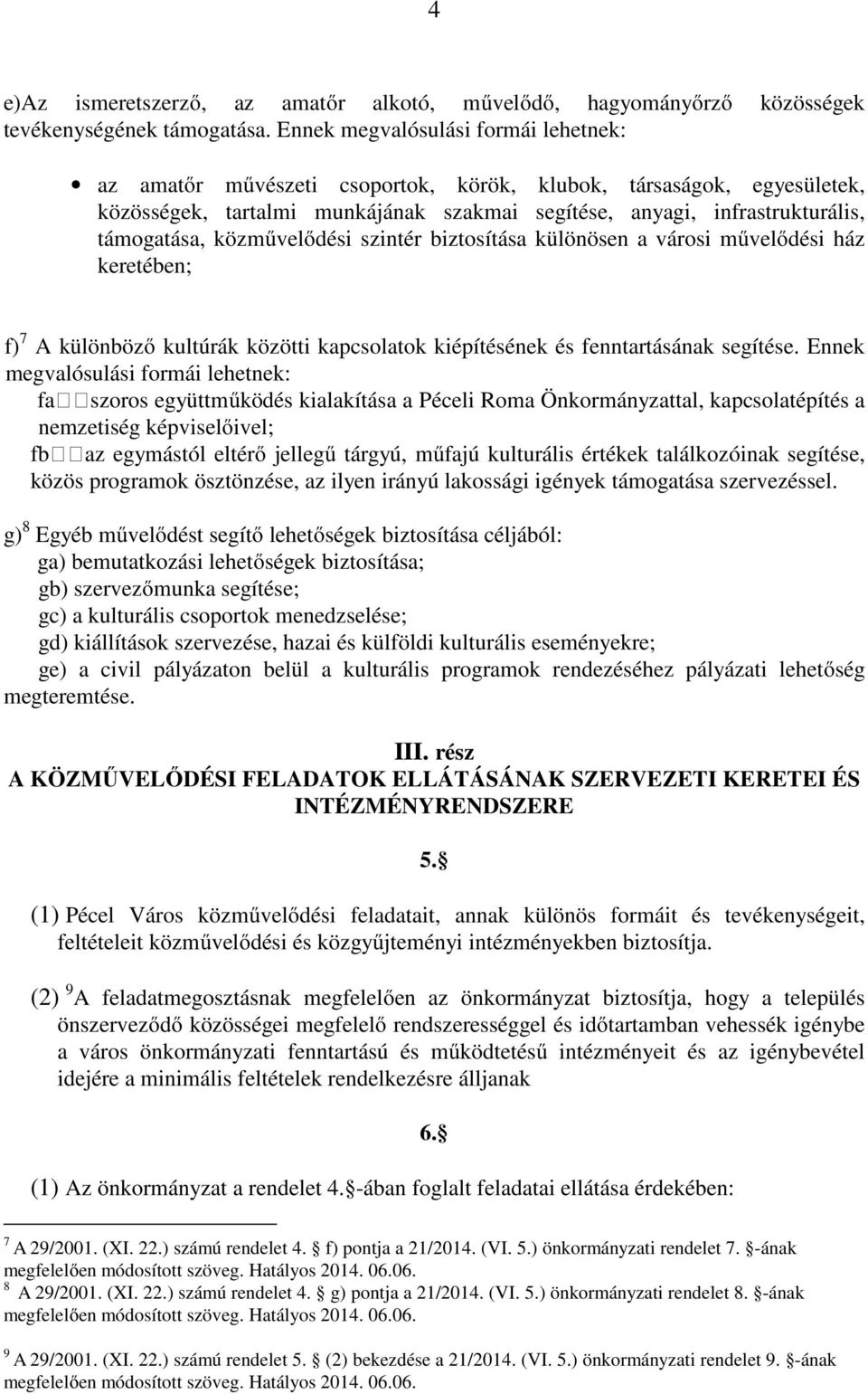 közművelődési szintér biztosítása különösen a városi művelődési ház keretében; f) 7 A különböző kultúrák közötti kapcsolatok kiépítésének és fenntartásának segítése.