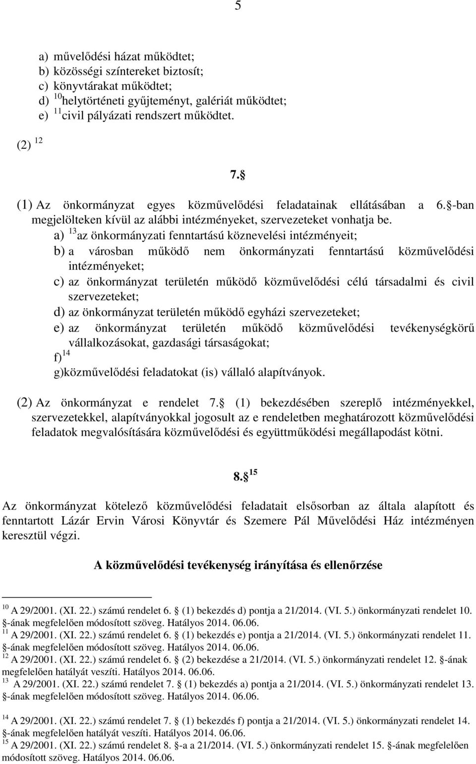 a) 13 az önkormányzati fenntartású köznevelési intézményeit; b) a városban működő nem önkormányzati fenntartású közművelődési intézményeket; c) az önkormányzat területén működő közművelődési célú