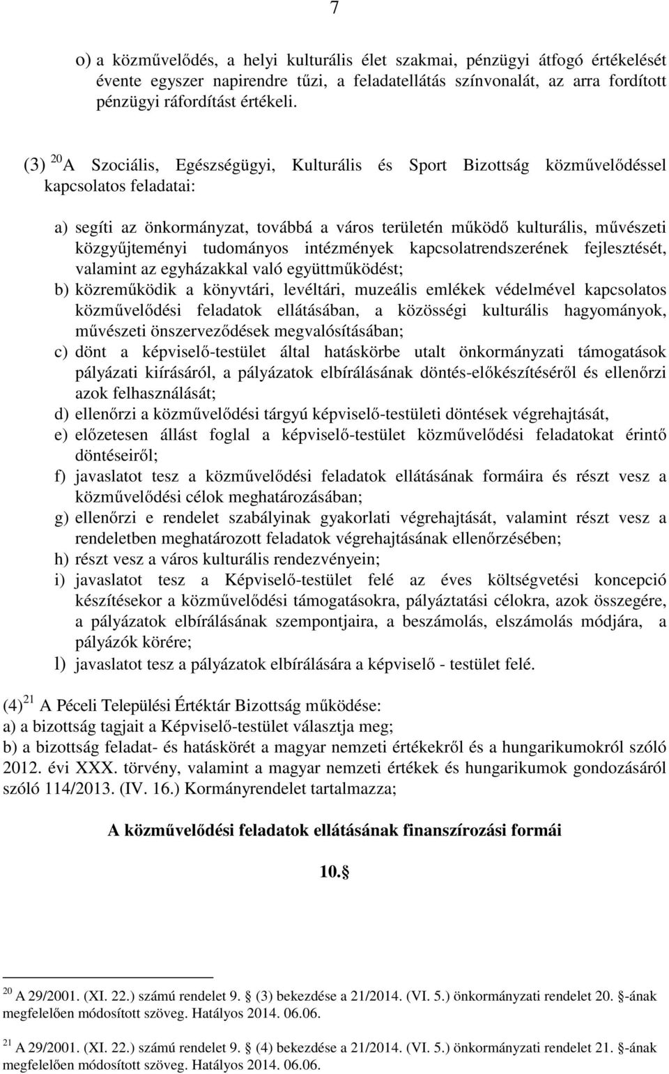 tudományos intézmények kapcsolatrendszerének fejlesztését, valamint az egyházakkal való együttműködést; b) közreműködik a könyvtári, levéltári, muzeális emlékek védelmével kapcsolatos közművelődési