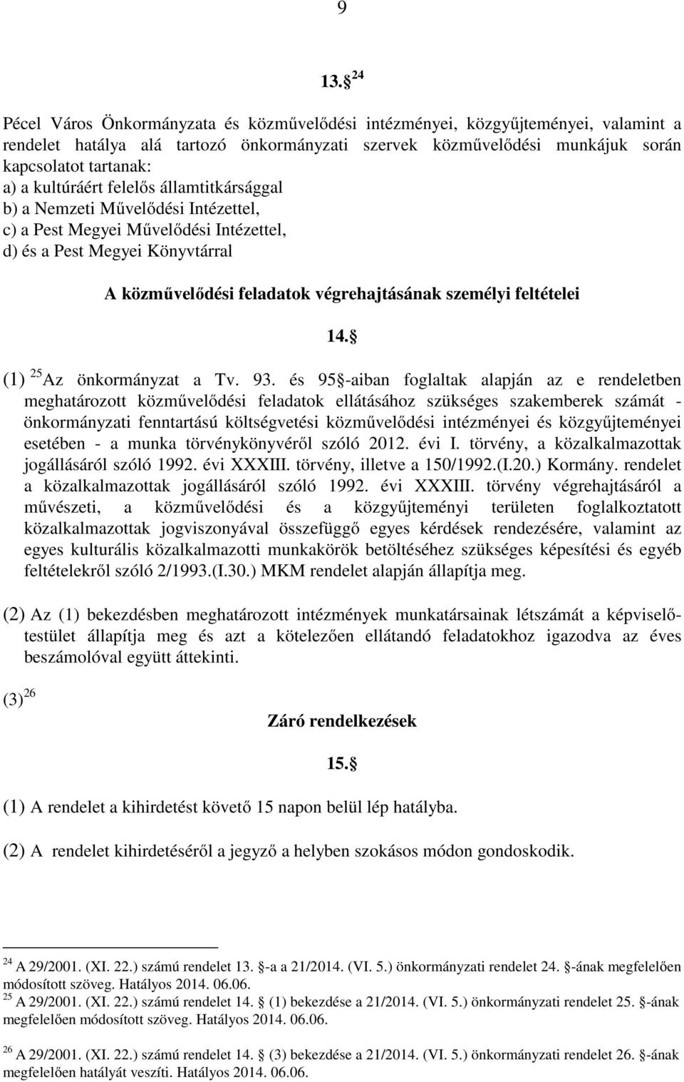 feltételei 14. (1) 25 Az önkormányzat a Tv. 93.