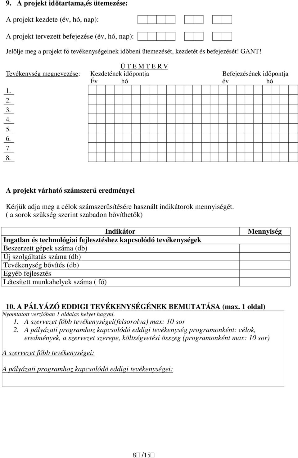 A projekt várható számszerő eredményei Kérjük adja meg a célok számszerősítésére használt indikátorok mennyiségét.