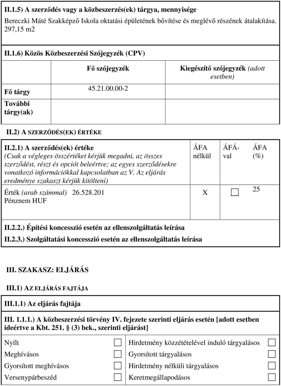 Az eljárás eredménye szakaszt kérjük kitölteni) Érték (arab számmal) 26.528.201 Pénznem HUF ÁFA nélkül ÁFÁval ÁFA (%) 25 II.2.2.) Építési koncesszió esetén az ellenszolgáltatás leírása II.2.3.