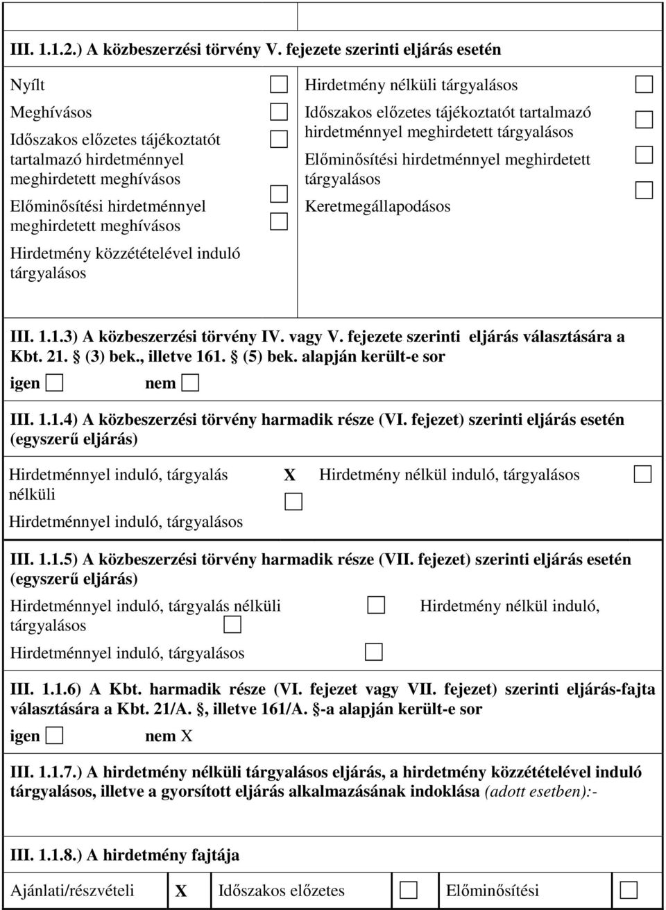 közzétételével induló tárgyalásos Hirdetmény nélküli tárgyalásos Idıszakos elızetes tájékoztatót tartalmazó hirdetménnyel meghirdetett tárgyalásos Elıminısítési hirdetménnyel meghirdetett tárgyalásos