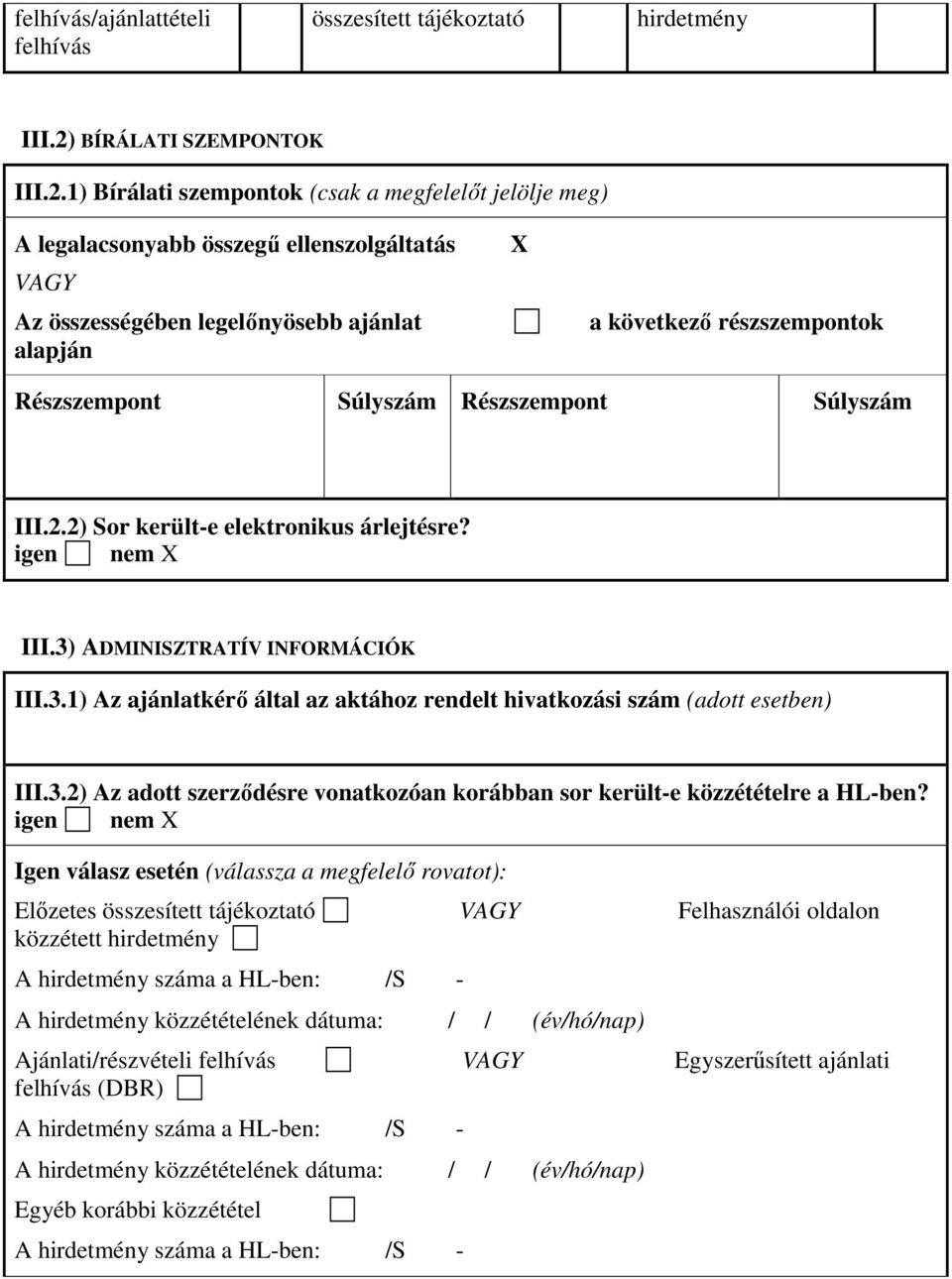 1) Bírálati szempontok (csak a megfelelıt jelölje meg) A legalacsonyabb összegő ellenszolgáltatás VAGY Az összességében legelınyösebb ajánlat alapján a következı részszempontok Részszempont Súlyszám