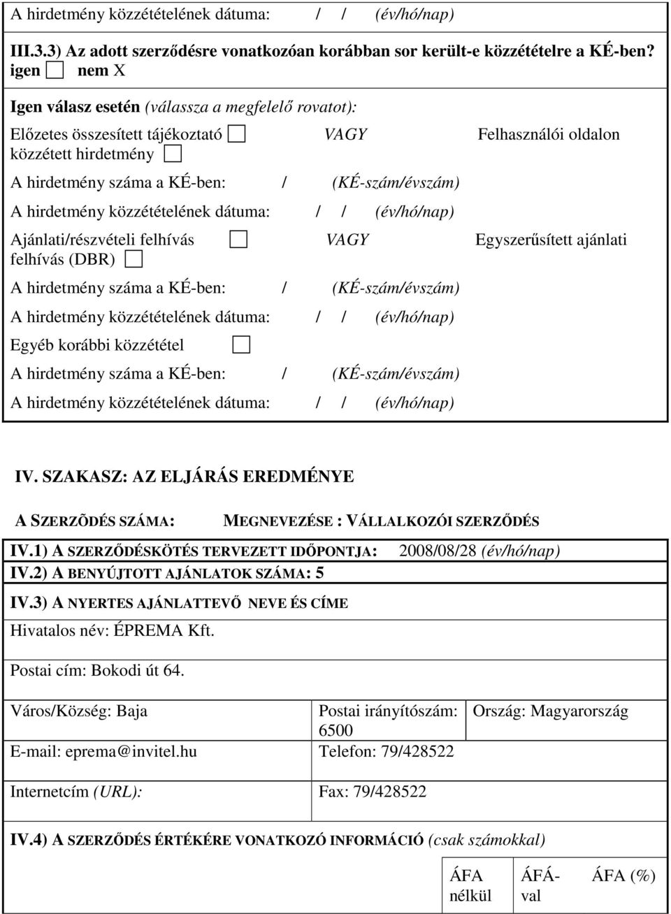 hirdetmény közzétételének dátuma: // (év/hó/nap) Ajánlati/részvételi felhívás VAGY Egyszerősített ajánlati felhívás (DBR) A hirdetmény száma a KÉ-ben: / (KÉ-szám/évszám) A hirdetmény közzétételének