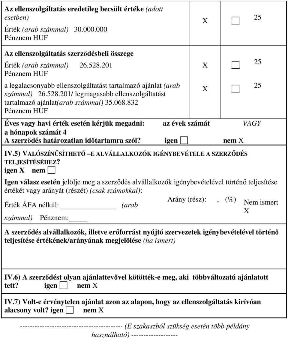 832 Pénznem HUF Éves vagy havi érték esetén kérjük megadni: az évek számát VAGY a hónapok számát 4 A szerzıdés határozatlan idıtartamra szól? igen nem IV.