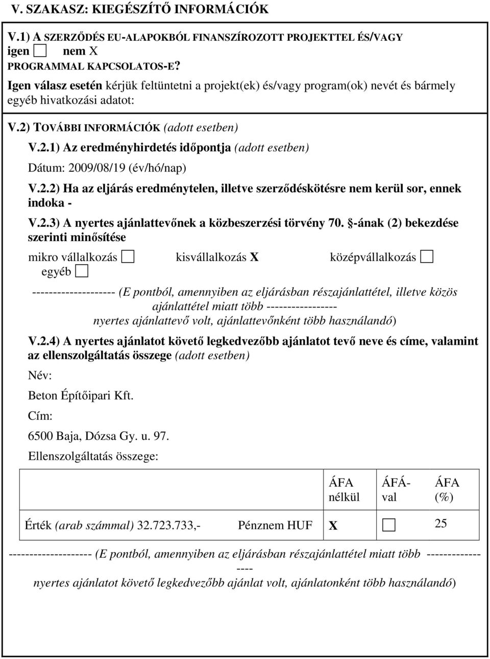 2.2) Ha az eljárás eredménytelen, illetve szerzıdéskötésre nem kerül sor, ennek indoka - V.2.3) A nyertes ajánlattevınek a közbeszerzési törvény 70.