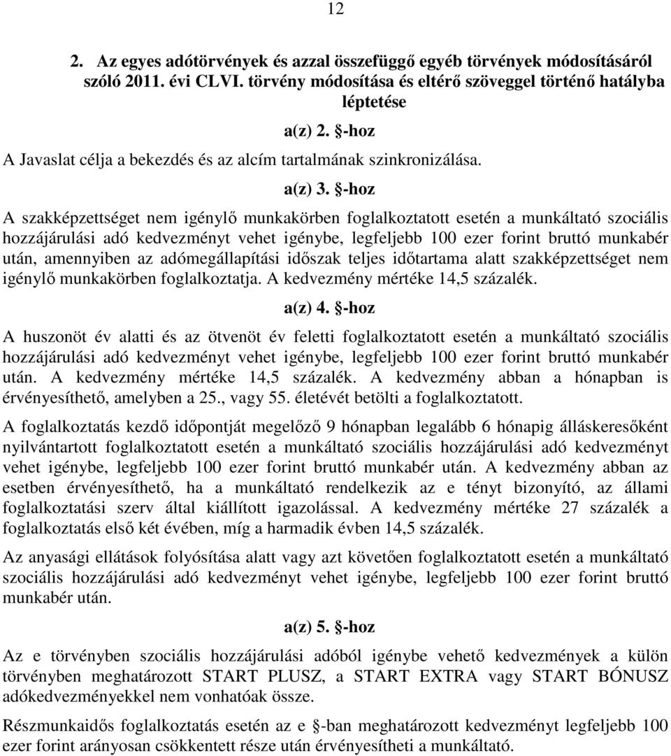 -hoz A szakképzettséget nem igénylő munkakörben foglalkoztatott esetén a munkáltató szociális hozzájárulási adó kedvezményt vehet igénybe, legfeljebb 100 ezer forint bruttó munkabér után, amennyiben